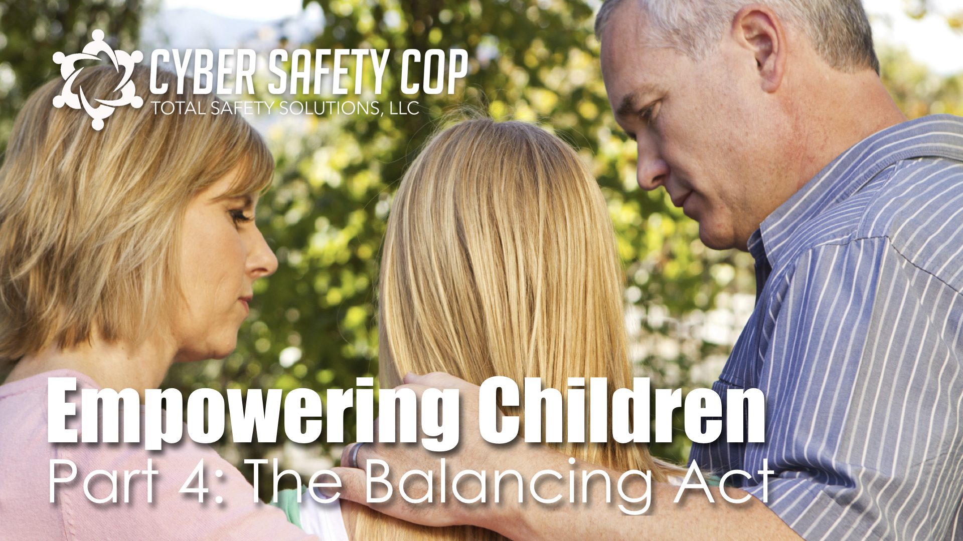 A man and woman gently hold a young girl between them outdoors. Text reads: "Cyber Safety Cop. Empowering Children Part 4: The Balancing Act.