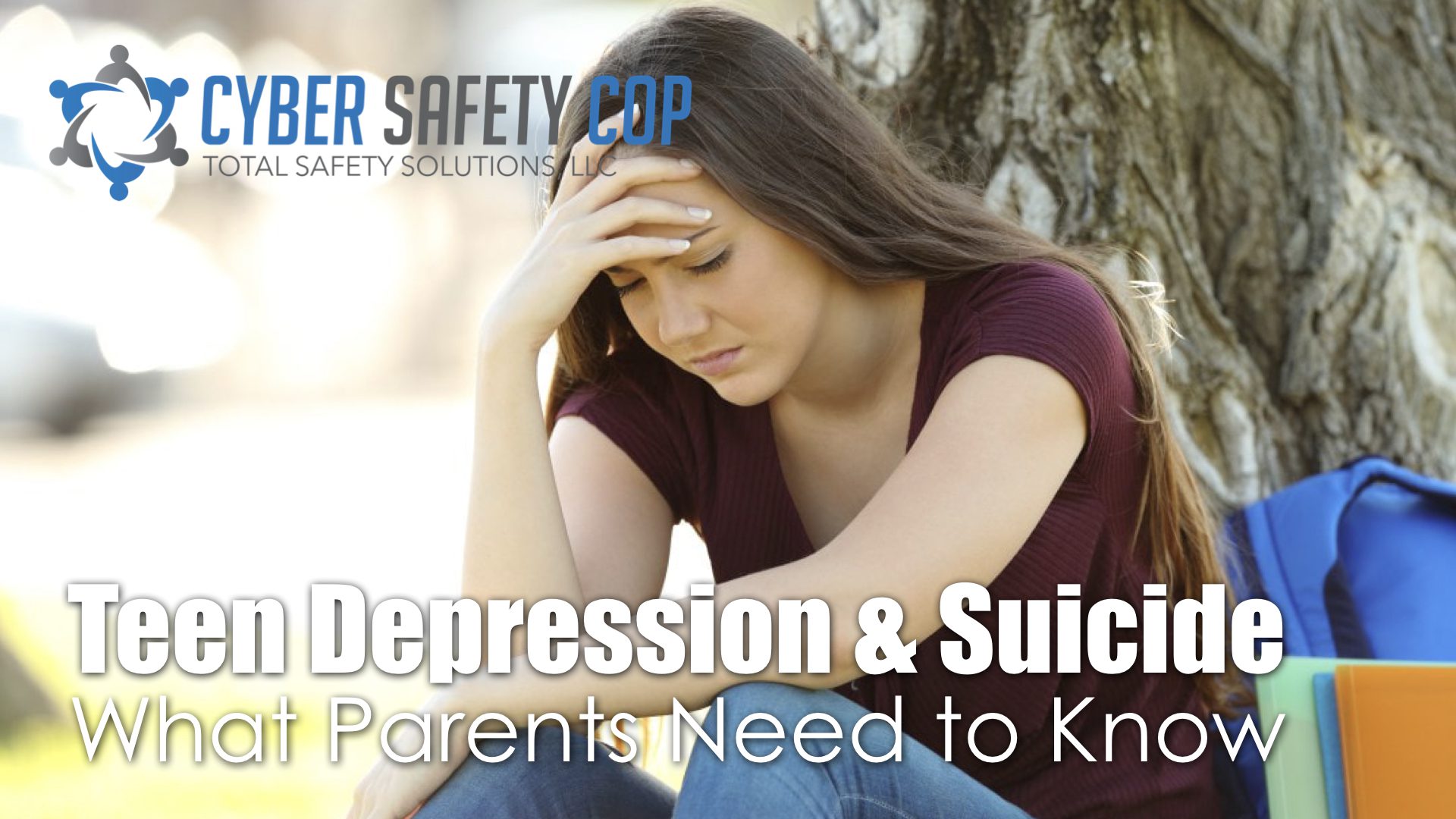 A teenage girl sits outside near a tree with her head resting on her hand, looking sad. The text reads: "Teen Depression & Suicide: What Parents Need to Know" with the Cyber Safety Cop logo.