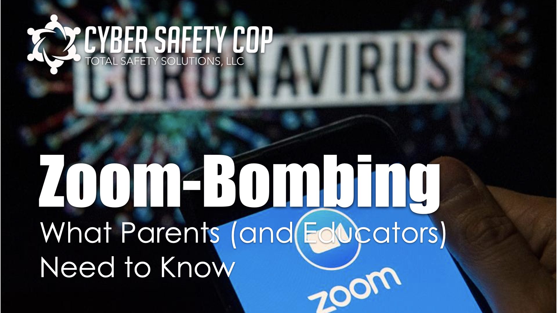 A hand holds a phone displaying the Zoom app logo. In the background, a blurry screen shows the word "CORONAVIRUS." Text reads: "Zoom-Bombing: What Parents (and Educators) Need to Know.