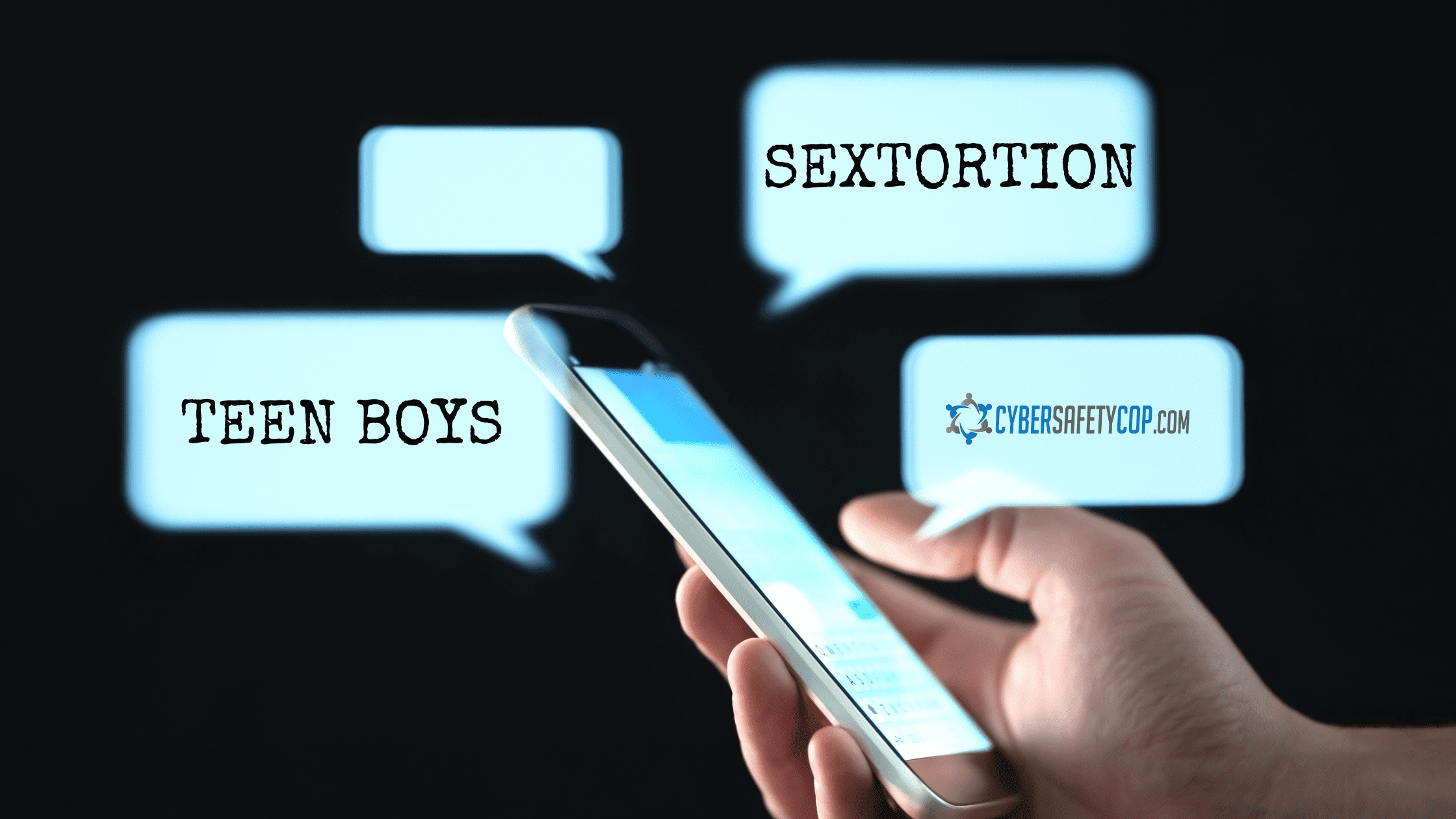 A hand holds a smartphone with three blue chat bubbles on a dark background, displaying the words "TEEN BOYS," "SEXTORTION," and "CYBERSAFETYCOP.COM.