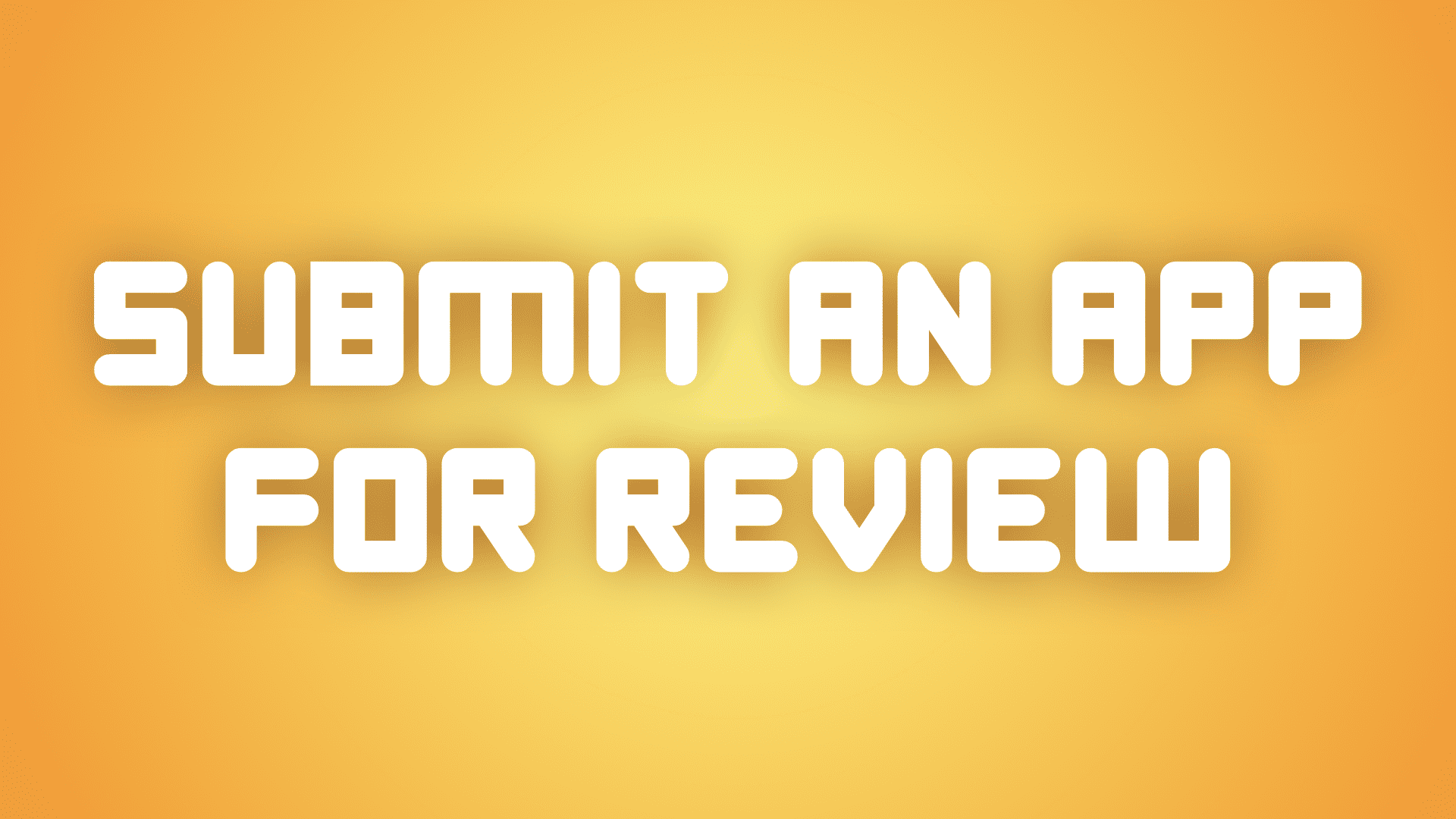 White bold text on a yellow-orange gradient background reads, "SUBMIT AN APP FOR REVIEW.