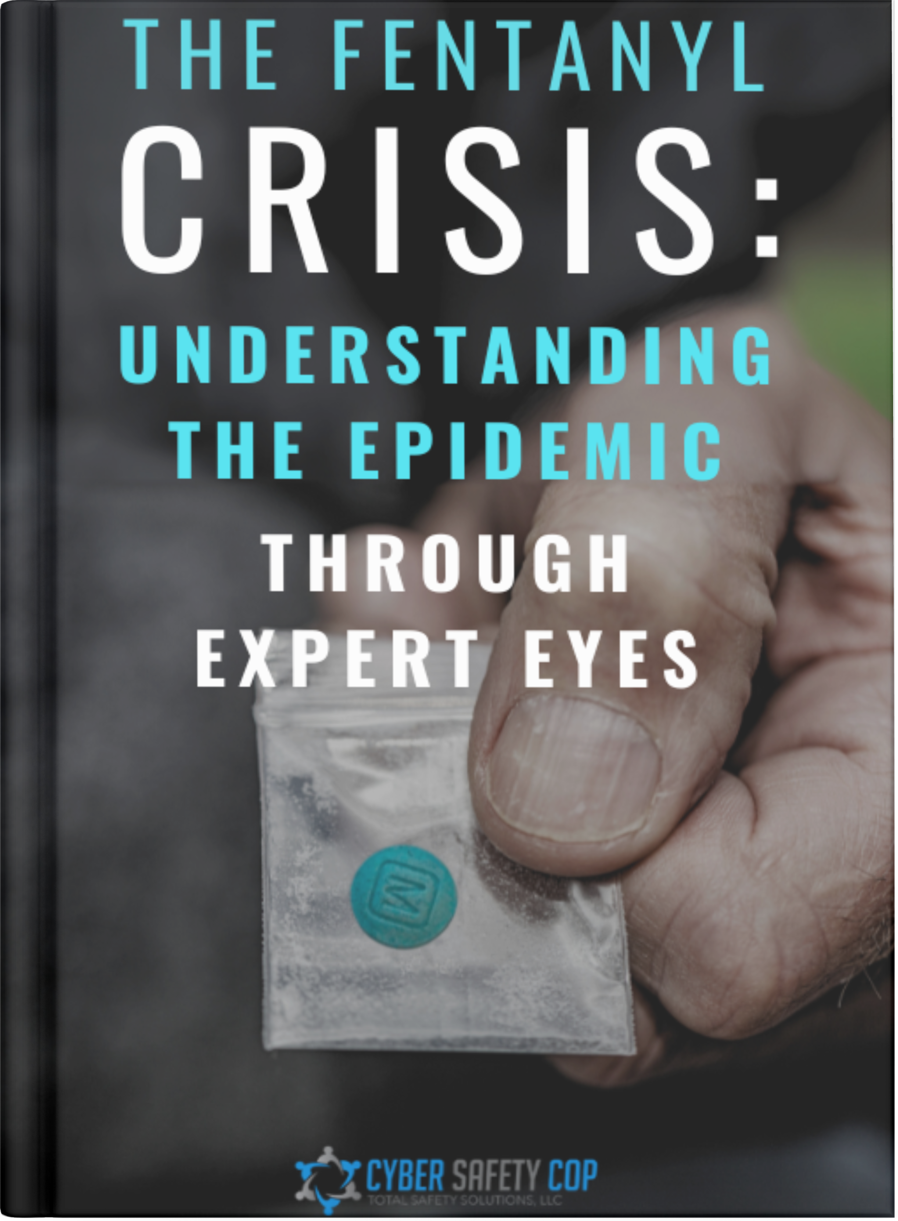 A close-up of a hand holding a small plastic bag with a blue pill, featuring the book title "The Fentanyl Crisis: Understanding the Epidemic Through Expert Eyes," the Cyber Safety Cop logo, and a Lead Magnet prompt at the bottom.