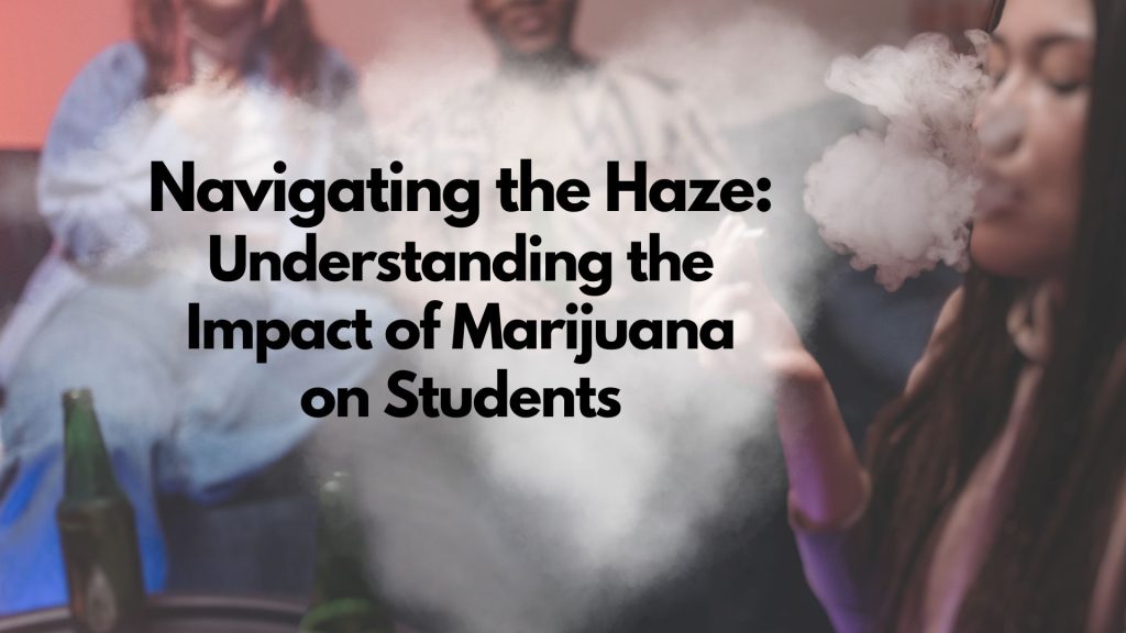 A group of students sit together indoors, surrounded by smoke. One person exhales a cloud, and bottles are visible on the table. Overlaid text reads: "Navigating the Haze: Understanding the Impact of Marijuana on Students.