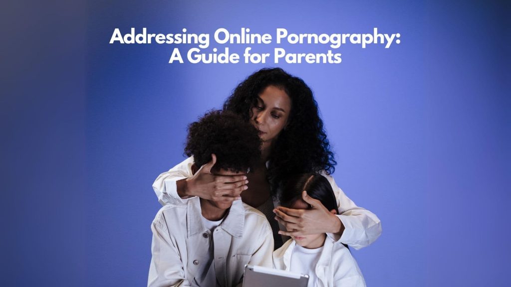 A woman covers the eyes of two children as they look at a tablet, with the text "Addressing Online Pornography: A Guide for Parents" above them on a blue background, highlighting the importance of guiding kids about online pornography.