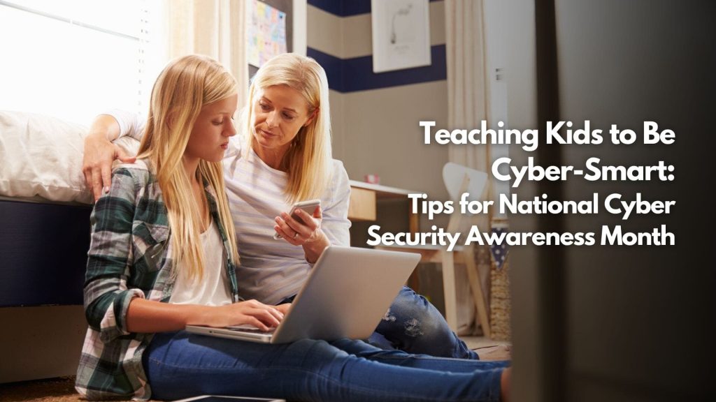 A woman sits with a young girl on the floor by a laptop, showing her something on a phone. Text reads: “Teaching Cyber-Smart Kids: Tips for National Cyber Security Awareness Month.”.