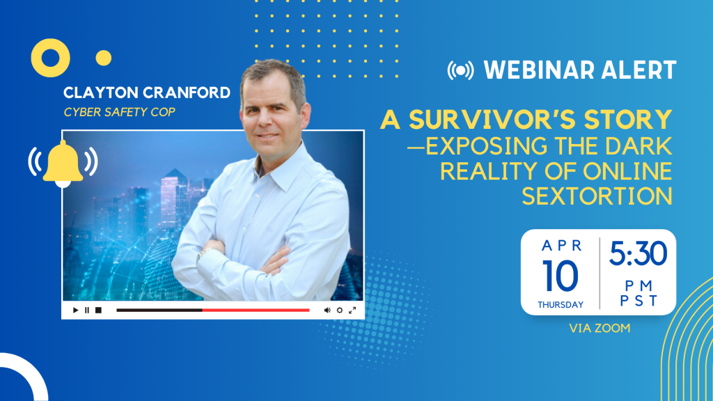 Webinar alert graphic featuring Clayton Cranford, "Cyber Safety Cop," promoting "A Survivor's Story: Exposing the Dark Reality of Online Sextortion" April 10 at 5:30 PM PST via Zoom.