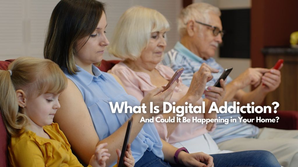 A young girl, a woman, and two older adults sit on a couch looking at their phones, with text overlay: “What Is Digital Addiction? And Could Digital Addiction Be Happening in Your Home?”.