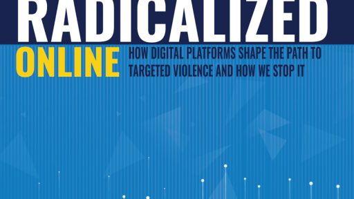 Radicalized Online: How digital platforms can shape the path to targeted violence — and how we stop it.